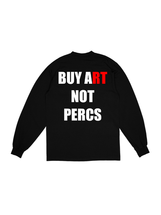 “BUY A(RT) NOT PERCS” LONG SLEEVE T-SHIRTS
