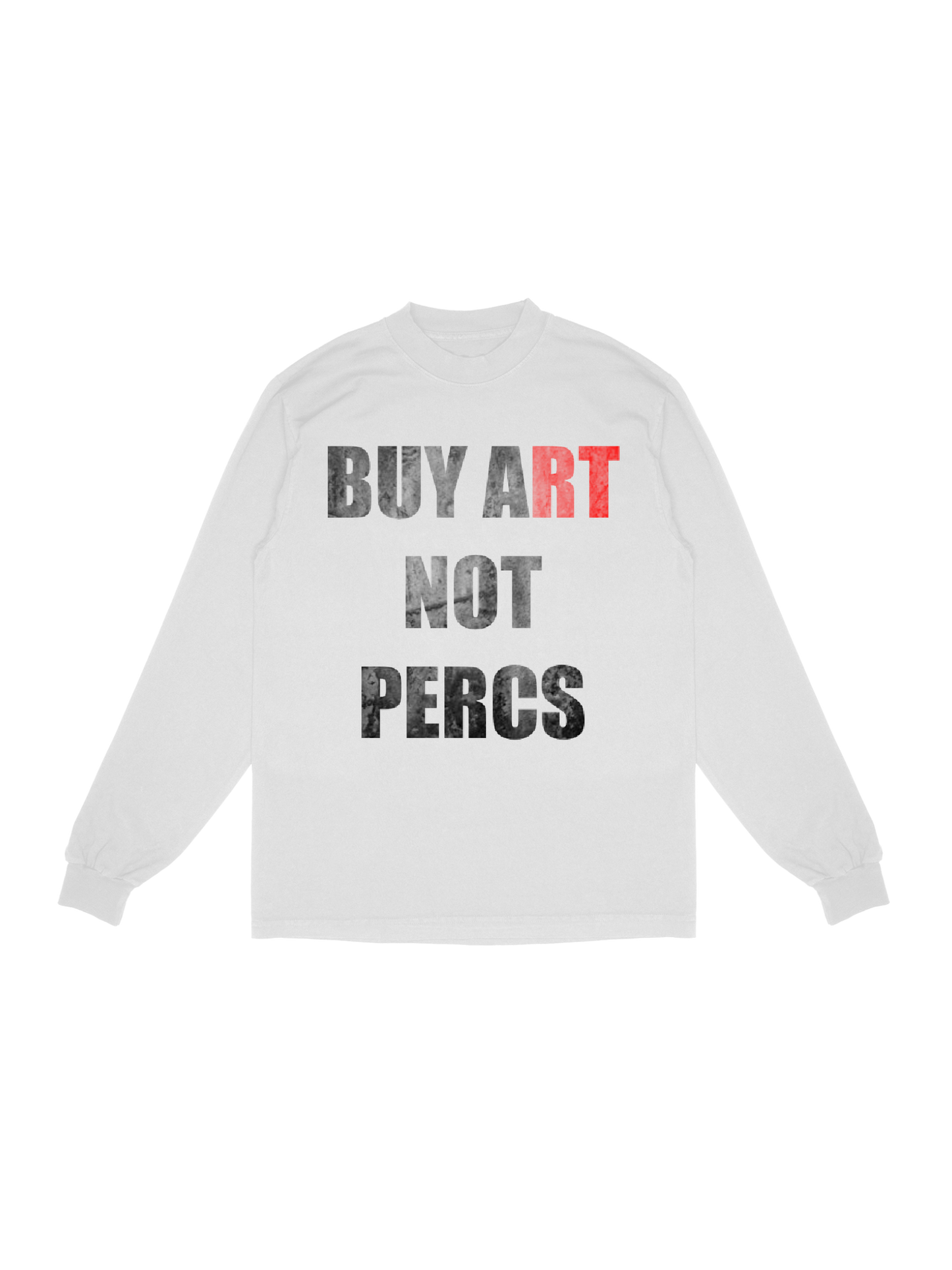 “BUY A(RT) NOT PERCS” LONG SLEEVE T-SHIRTS
